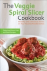 Image for The veggie spiral slicer cookbook: healthy and delicious twists on your favorite noodle dishes