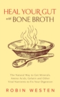 Image for Heal your gut with bone broth  : the natural way to get minerals, amino acids, gelatin and other vital nutrients to fix your digestion