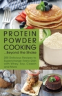 Image for Protein Powder Cooking...beyond the Shake: 200 Delicious Recipes to Supercharge Every Dish With Whey, Soy, Casein and More