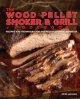 Image for The wood pellet smoker and grill cookbook  : recipes and techniques for the most flavorful and delicious barbecue