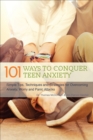 Image for 101 ways to conquer teen anxiety: simple tips, techniques and strategies for overcoming anxiety, worry and panic attacks
