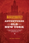 Image for Bowery Boys: Adventures in Old New York: An Unconventional Exploration of Manhattan&#39;s Historic Neighborhoods, Secret Spots and Colorful Characters