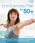 Image for End Everyday Pain For 50+ : A 10-Minute-a-Day Program of Stretching, Strengthening and Movement to Break the Grip of Pain