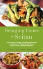 Image for Bringing Home The Seitan : 100 Protein-Packed, Plant-Based Recipes for Delicious &#39;Wheat-Meat Tacos, BBQ, Stir-Fry, Wings and More
