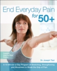 Image for End Everyday Pain for 50+: A 10-Minute-a-Day Program of Stretching, Strengthening and Movement to Break the Grip of Pain