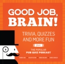 Image for Good Job, Brain!: Trivia, Quizzes and More Fun From the Popular Pub Quiz Podcast