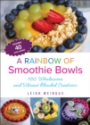 Image for Rainbow of Smoothie Bowls: 75 Wholesome and Vibrant Blended Creations