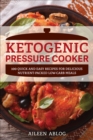 Image for Ketogenic Pressure Cooker: 100 Quick and Easy Recipes for Delicious Nutrient-Packed Low-Carb Meals