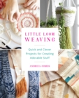 Image for Little loom weaving: quick and clever projects for creating adorable stuff