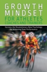 Image for Growth Mindset For Athletes, Coaches And Trainers : Harness the Revolutionary New Psychology for Achieving Peak Performance