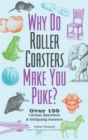 Image for Why Do Roller Coasters Make You Puke: Over 150 Curious Questions and Intriguing Answers