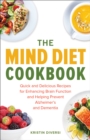Image for The Mind Diet Cookbook: Quick and Delicious Recipes for Enhancing Brain Function and Helping Prevent Alzheimer&#39;s and Dementia