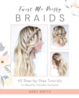 Image for Twist Me Pretty Braids: 45 Step-by-Step Tutorials for Beautiful, Everyday Hairstyles
