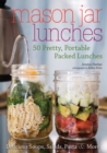 Image for Mason Jar Lunches : 50 Pretty, Portable Packed Lunches (Including) Delicious Soups, Salads, Pastas and More
