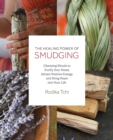 Image for The Healing Power Of Smudging : Cleansing Rituals to Purify Your Home, Attract Positive Energy and Bring Peace into Your Life