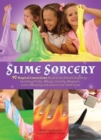 Image for Slime Sorcery: 97 Magical Concoctions Made from Almost Anything - Including Fluffy, Galaxy, Crunchy, Magnetic, Color-changing, and Glow-In-The-Dark Slime