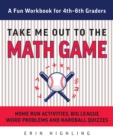 Image for Take me out to the math game  : home run activities, big league word problems and hard ball quizzes - a fun workbook for 4-6th graders