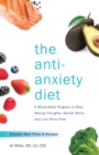 Image for The Anti-anxiety Diet : A Whole Body Program to Stop Racing Thoughts, Banish Worry and Live Panic-Free