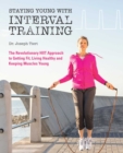 Image for Staying Young with Interval Training: The Revolutionary HIIT Approach to Being Fit, Strong and Healthy at Any Age
