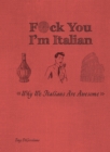 Image for F*ck You, I&#39;m Italian: Why We Italians Are Awesome