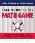 Image for Take me out to the math game: home run activities, big league word problems and hard ball quizzes - a fun workbook for 4-6th graders