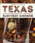 Image for Smoke It Like A Texas Pit Master With Your Electric Smoker: Recipes and Techniques for Bigger, Bolder Lone Star Flavor