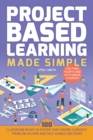 Image for Project Based Learning Made Simple: 100 Classroom-ready Activities That Inspires Curiosity, Problem Solving and Self-guided Discovery for Third, Fourth and Fifth Grade Students