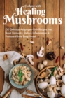Image for Cooking With Healing Mushrooms: 150 Delicious Adaptogen-Rich Recipes that Boost Immunity, Reduce Inflammation and Promote Whole Body Health