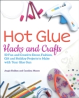 Image for Hot Glue Hacks And Crafts: 50 Fun and Creative Decor, Fashion, Gift and Holiday Projects to Make With Your Glue Gun