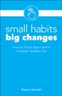 Image for Small Habits, Big Changes: How the Tiniest Steps Lead to a Happier, Healthier You