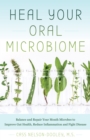 Image for Heal Your Oral Microbiome : Balance and Repair your Mouth Microbes to Improve Gut Health, Reduce Inflammation and Fight Disease