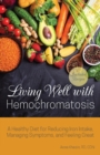Image for Living Well With Hemochromatosis : A Healthy Diet for Reducing Iron Intake, Managing Symptoms, and Feeling Great