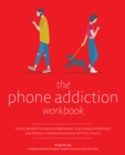 Image for The Phone Addiction Workbook : How to Identify Smartphone Dependency, Stop Compulsive Behavior and Develop a Healthy Relationship with Your Devices
