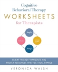 Image for Cognitive Behavioral Therapy Worksheets for Therapists : Client-Friendly Handouts and Proven Resources to Effect Real Change