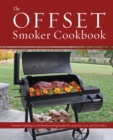 Image for The Offset Smoker Cookbook: Pitmaster Techniques and Mouthwatering Recipes for Authentic, Low-and-Slow BBQ