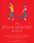 Image for Phone Addiction Workbook: How to Identify Smartphone Dependency, Stop Compulsive Behavior and Develop a Healthy Relationship With Your Devices