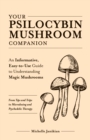 Image for Your Psilocybin Mushroom Companion : An Informative, Easy-to-Use Guide to Understanding Magic Mushrooms -- From Tips and Trips to Microdosing and Psychedelic Therapy