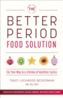 Image for The Better Period Food Solution: Eat Your Way to a Lifetime of Healthier Cycles