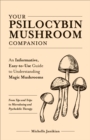 Image for Your Psilocybin Mushroom Companion: An Informative, Easy-to-Use Guide to Understanding Magic Mushrooms-From Tips and Trips to Microdosing and Psychedelic Therapy