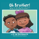 Image for Oh, Brother, Why Is He My Brother?
