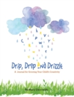 Image for Drip, Drop and Drizzle : A Journal for Growing Your Child&#39;s Creativity