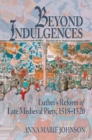 Image for Beyond Indulgences : Luther&#39;s Reform of Late Medieval Piety, 1518-1520