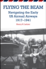 Image for Flying the beam: navigating the early US airmail airways, 1917-1941