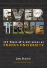 Image for Ever True: 150 Years of Giant Leaps at Purdue University