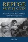 Image for Refuge must be given  : Eleanor Roosevelt, the Jewish plight, and the founding of Israel