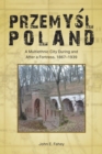 Image for Przemysl, Poland  : a multiethnic city during and after a fortress, 1867-1939