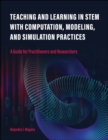 Image for Teaching and Learning in STEM With Computation, Modeling, and Simulation Practices : A Guide for Practitioners and Researchers