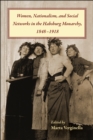 Image for Women, Nationalism, and Social Networks in the Habsburg Monarchy, 1848-1918