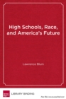 Image for High schools, race, and America&#39;s future  : what students can teach us about morality, diversity and community