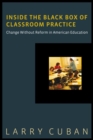 Image for Inside the Black Box of Classroom Practice : Change without Reform in American Education